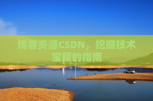 博客资源CSDN，挖掘技术宝藏的指南
